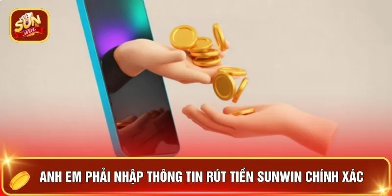 Anh em phải nhập thông tin rút tiền SUNWIN chính xác