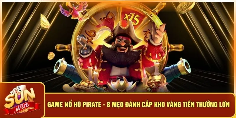 Game Nổ Hũ Pirate - 8 Mẹo Đánh Cắp Kho Vàng Tiền Thưởng Lớn 7 Game Nổ Hũ Pirate - 8 Mẹo Đánh Cắp Kho Vàng Tiền Thưởng Lớn