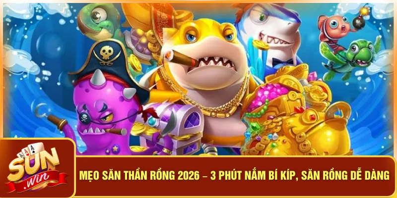 Mẹo Săn Thần Rồng 2026 – 3 Phút Nắm Bí Kíp, Săn Rồng Dễ Dàng 2 Mẹo Săn Thần Rồng 2026 – 3 Phút Nắm Bí Kíp, Săn Rồng Dễ Dàng