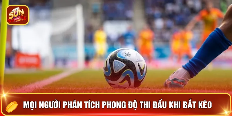 Kèo Ăn Chấp – 5 Bí Kíp Bắt Kèo Chuẩn, Xuống Tiền Là Thắng 3 Mọi người phân tích phong độ thi đấu khi bắt kèo