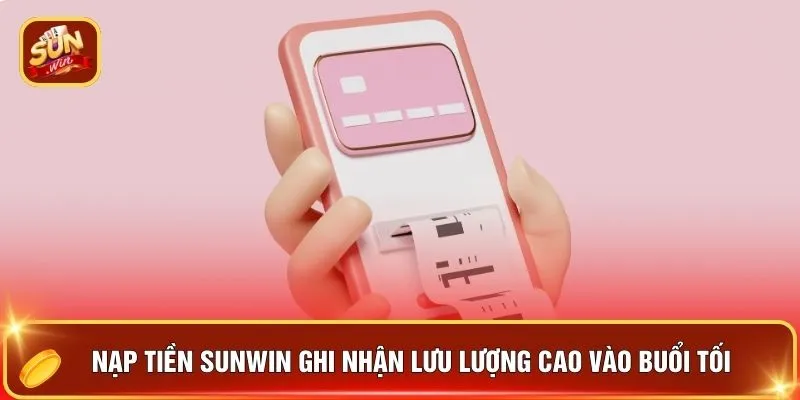 Nạp tiền SUNWIN ghi nhận lưu lượng cao vào buổi tối