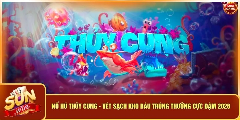 Nổ Hũ Thủy Cung - Vét Sạch Kho Báu Trúng Thưởng Cực Đậm 2026 5 Nổ Hũ Thủy Cung - Vét Sạch Kho Báu Trúng Thưởng Cực Đậm 2026