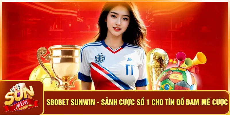 Sbobet Sunwin - Sảnh Cược Số 1 Cho Tín Đồ Đam Mê Cược 5 Sbobet Sunwin - Sảnh Cược Số 1 Cho Tín Đồ Đam Mê Cược